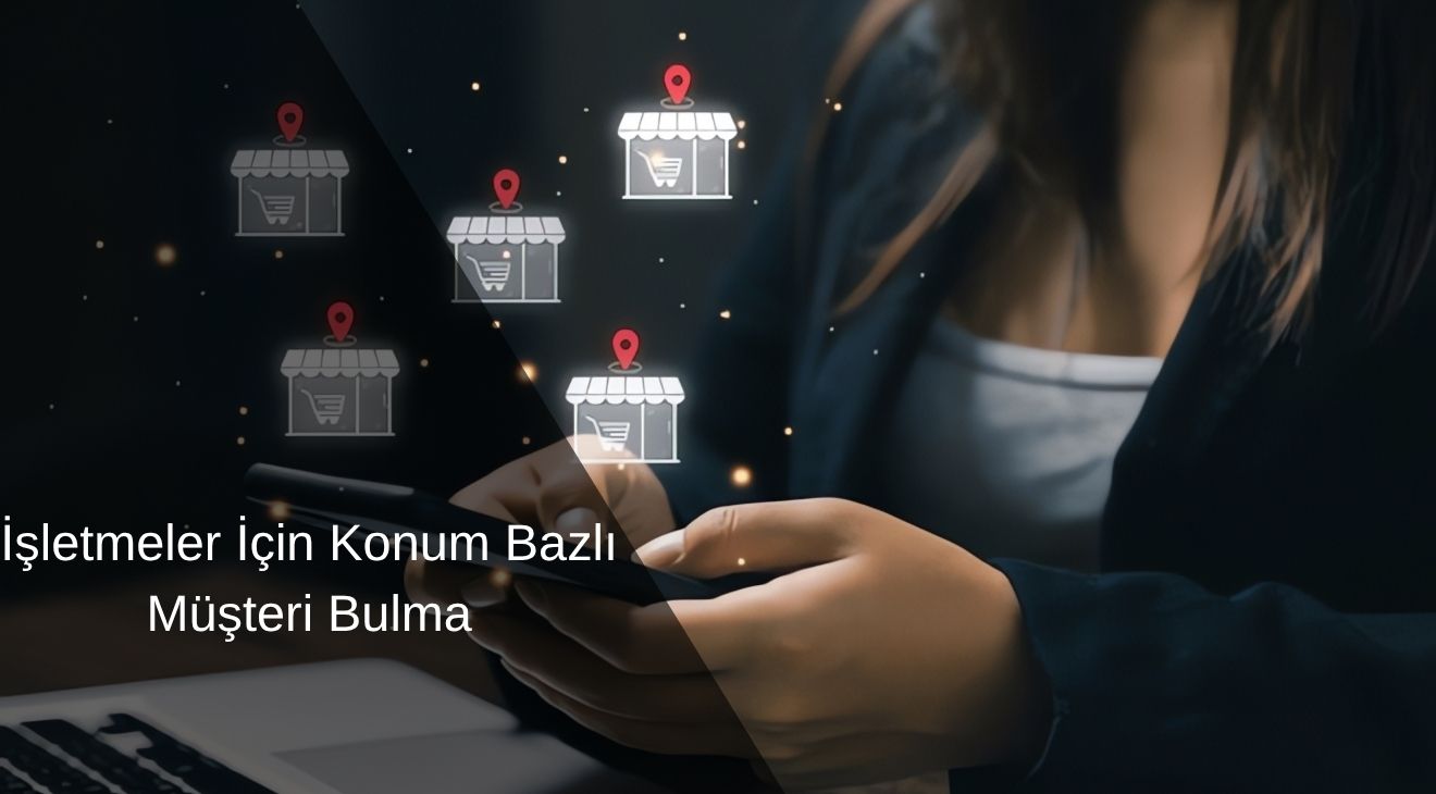 İşletmeler için Konum Bazlı Müşteri Bulma