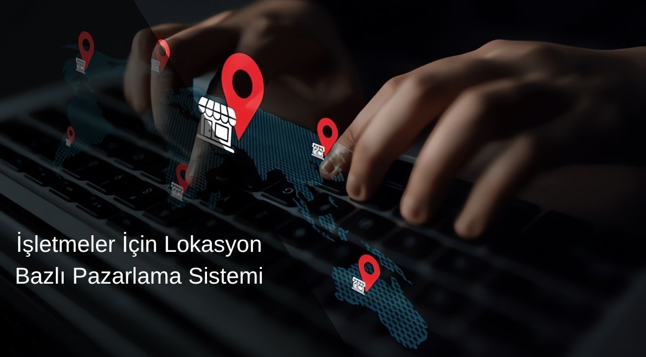 İşletmeler için Lokasyon Bazlı Pazarlama Sistemi 