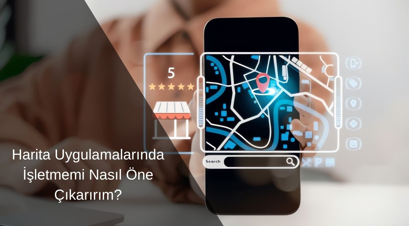 Harita Uygulamalarında İşletmemi Nasıl Öne Çıkarırım? 