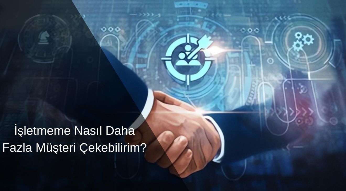 İşletmeme Nasıl Daha Fazla Müşteri Çekebilirim? 