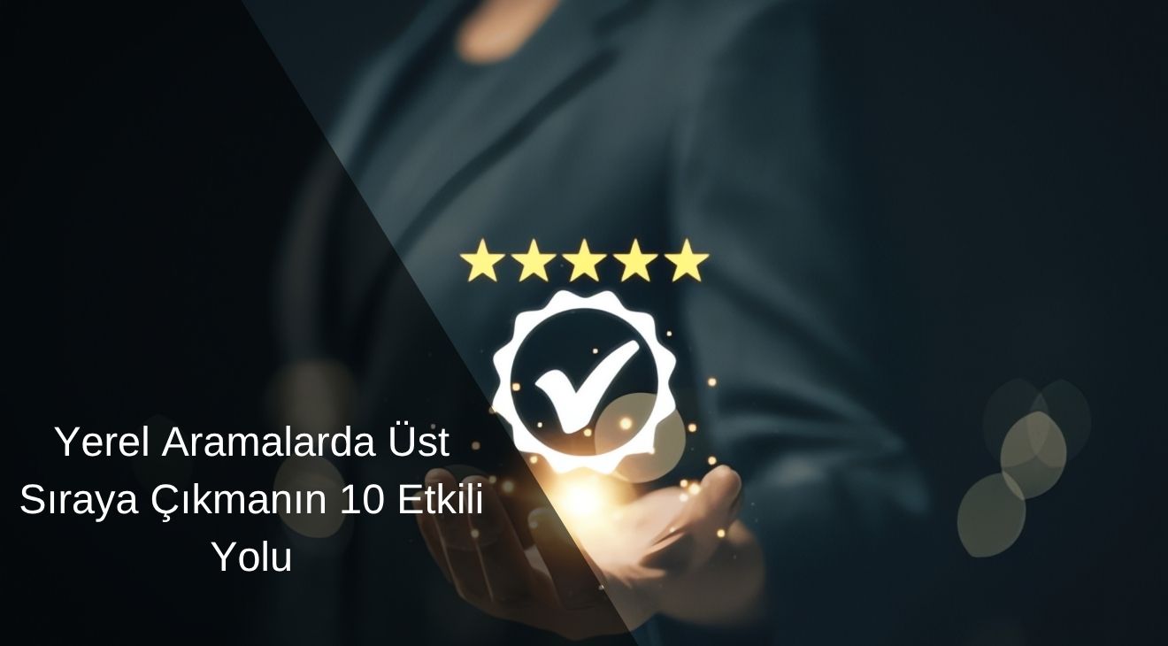 Yerel Aramalarda Üst Sıraya Çıkmanın 10 Etkili Yolu