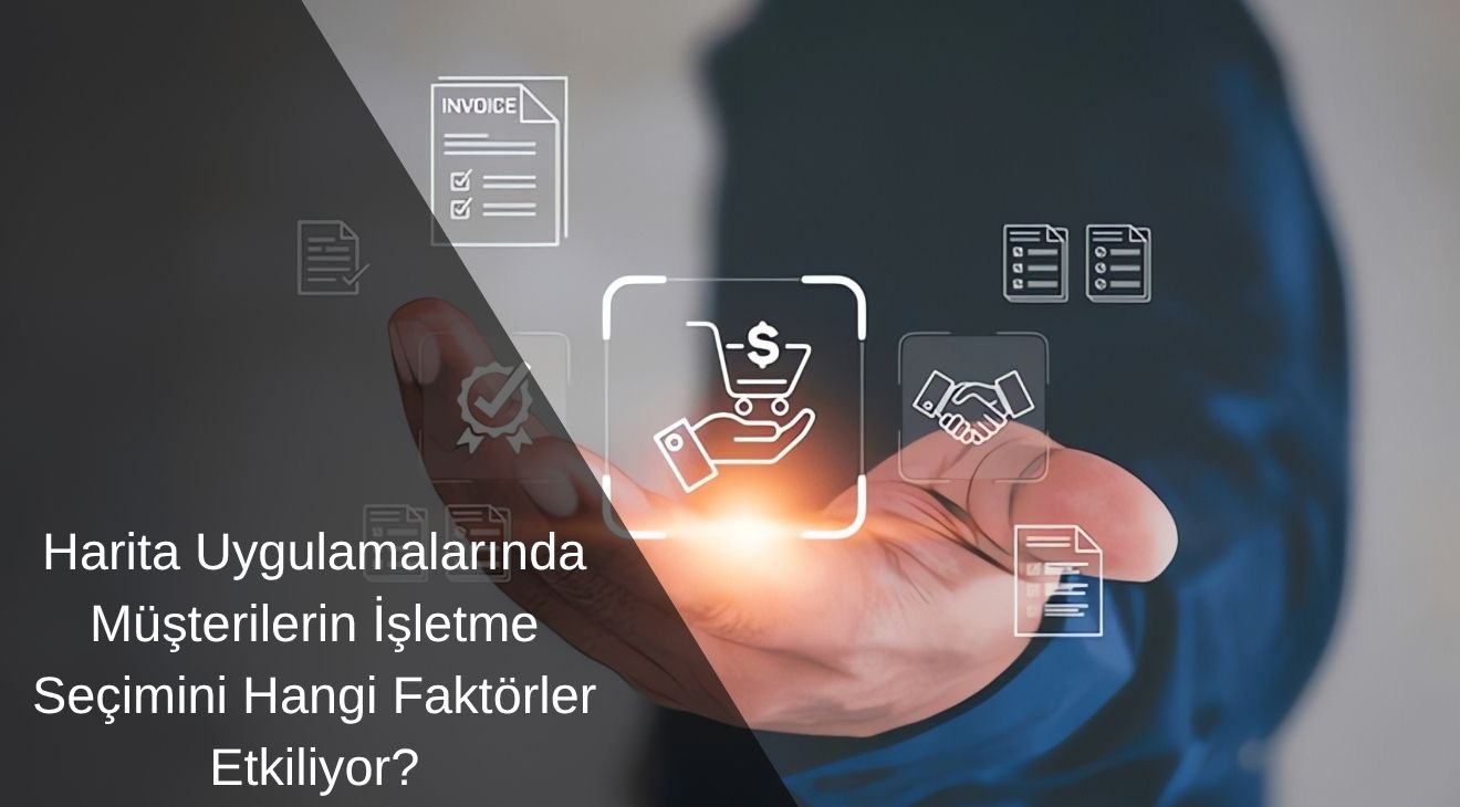 Harita Uygulamalarında Müşterilerin İşletme Seçimini Hangi Faktörler Etkiliyor? Harita Uygulamalarında Müşterilerin İşletme Seçimini Hangi Faktörler Etkiliyor?