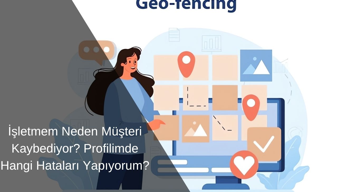İşletmem Neden Müşteri Kaybediyor? Profilimde Hangi Hataları Yapıyorum?