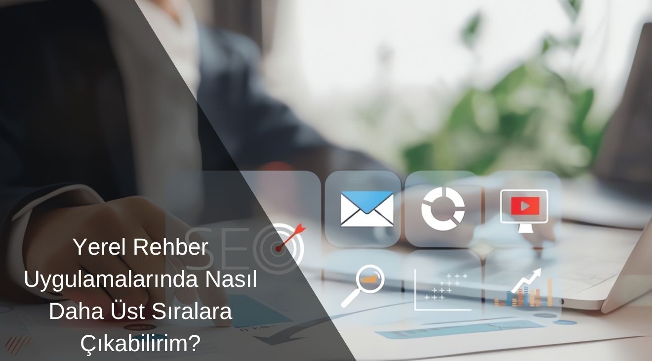 Yerel Rehber Uygulamalarında Nasıl Daha Üst Sıralara Çıkabilirim?