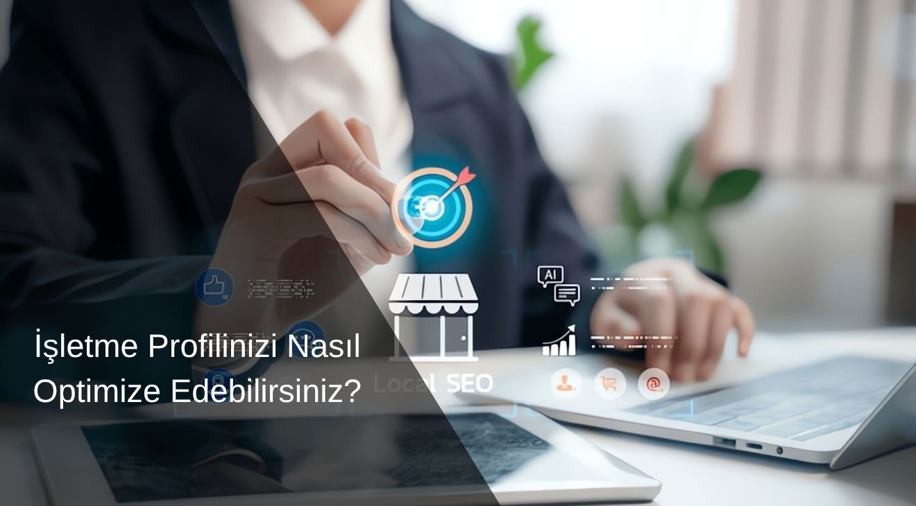 İşletme Profilinizi Nasıl Optimize Edebilirsiniz?