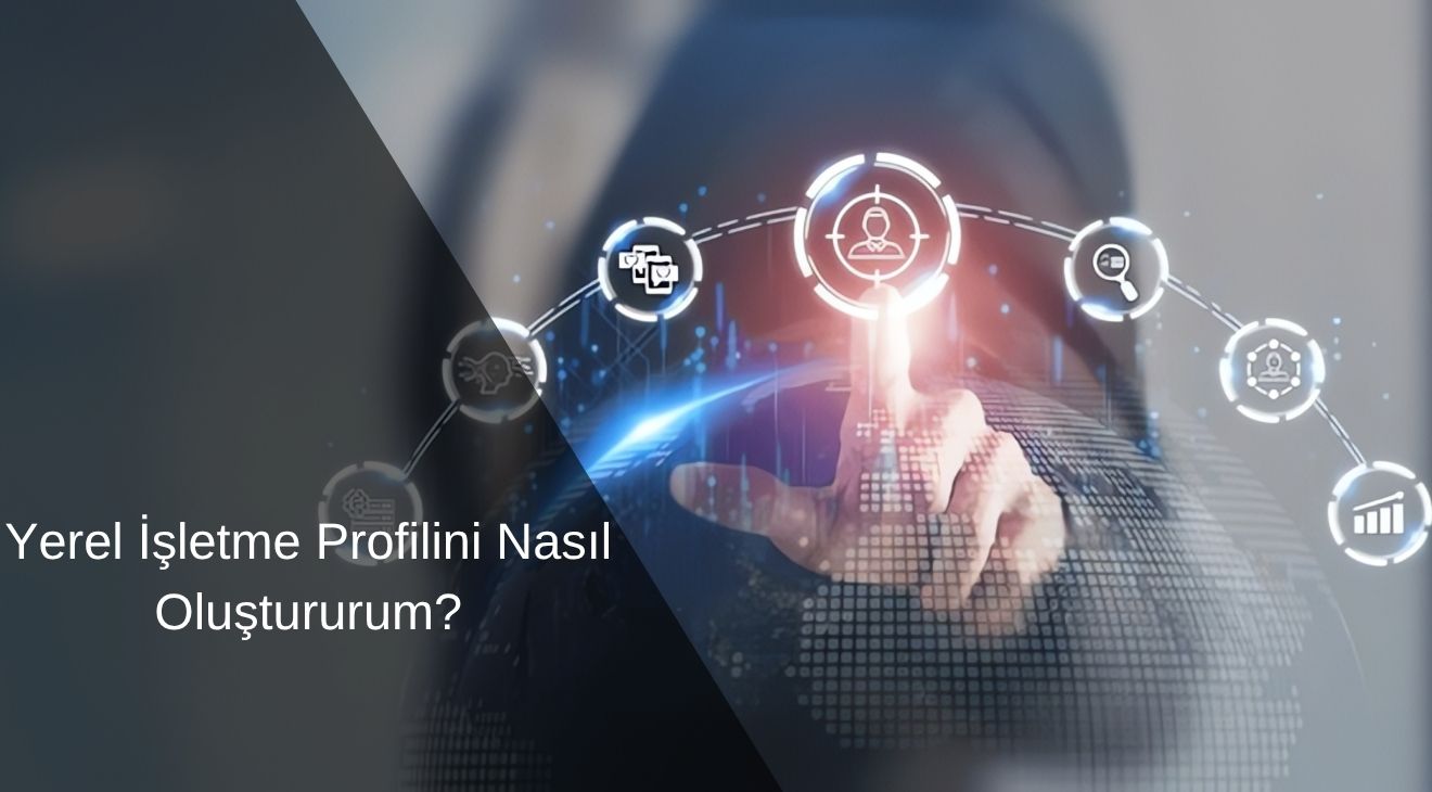 Yerel İşletme Profilini Nasıl Oluştururum?
