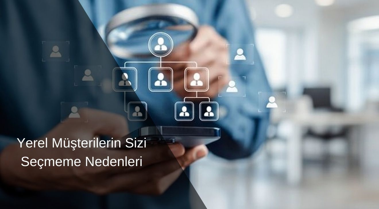 Yerel Müşterilerin Sizi Seçmeme Nedenleri