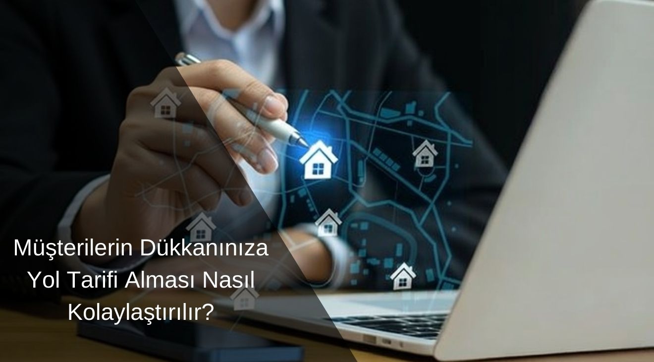 Müşterilerin Dükkanınıza Yol Tarifi Alması Nasıl Kolaylaştırılır? Müşterilerin Dükkanınıza Yol Tarifi Alması Nasıl Kolaylaştırılır?
