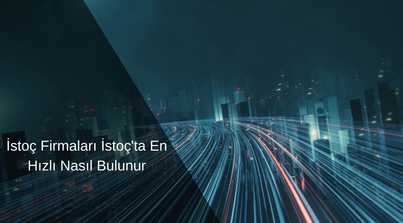 İstoç Firmaları İstoç'ta En Hızlı Nasıl Bulunur 2025'te