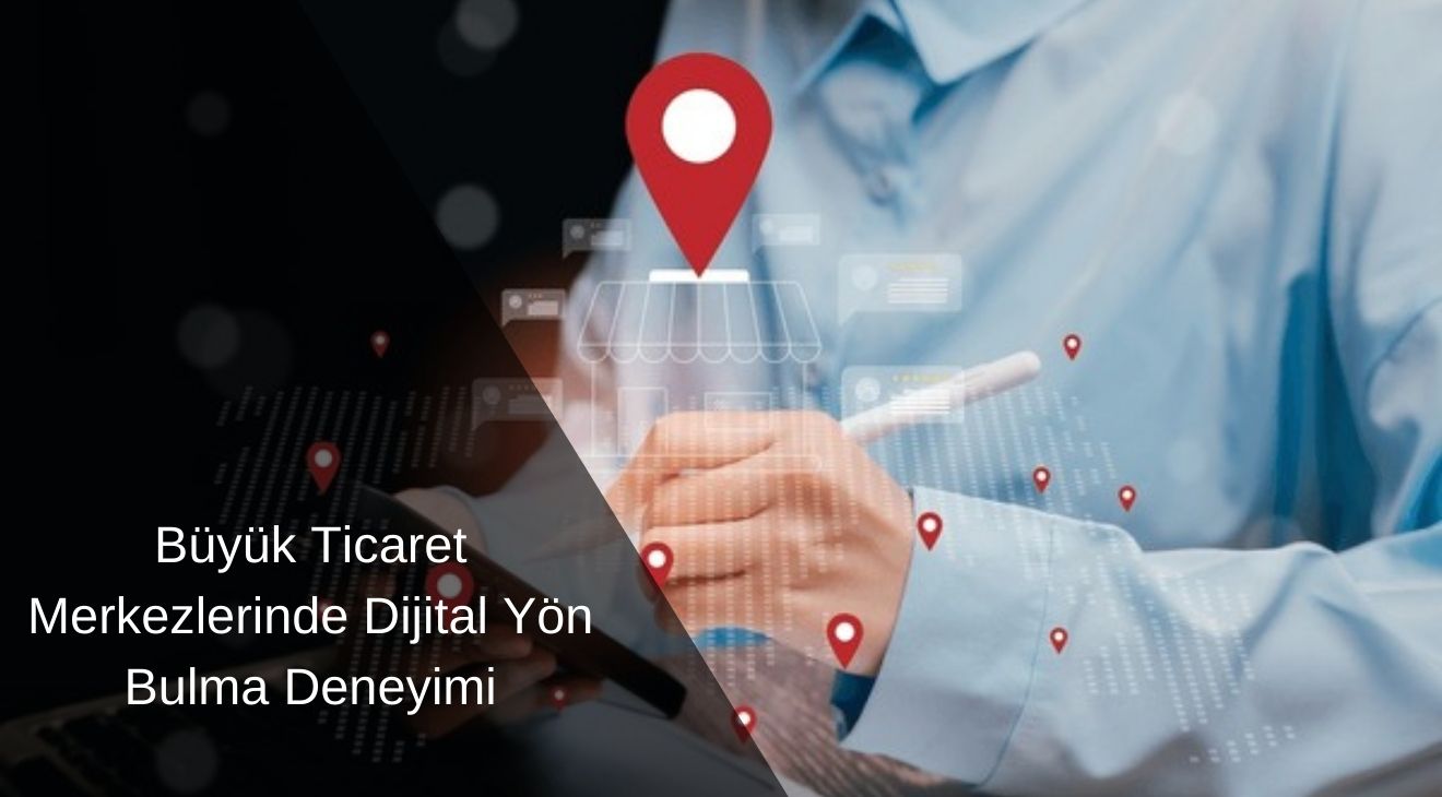 Büyük Ticaret Merkezlerinde Dijital Yön Bulma Deneyimi