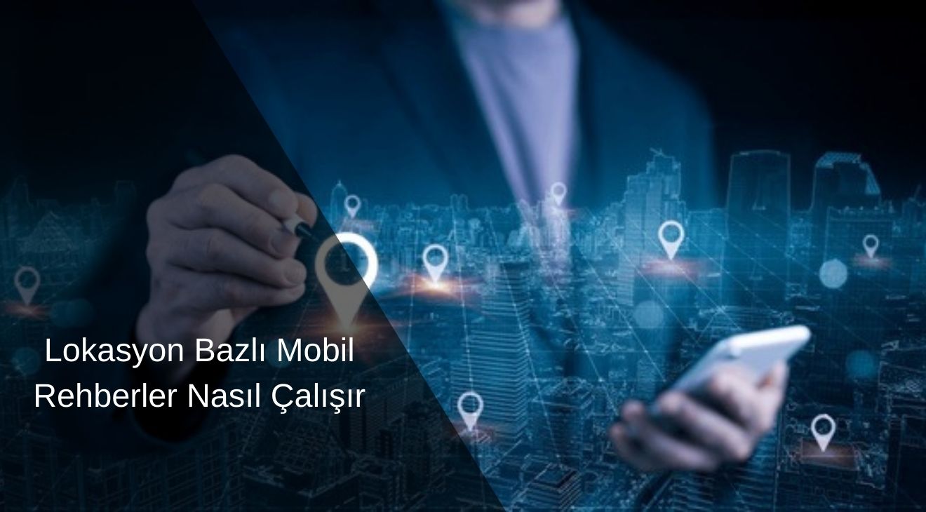 Konum Tabanlı Mobil Rehberler Nasıl Çalışır?
