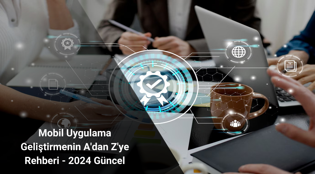 Mobil Uygulama Geliştirmenin A'dan Z'ye Rehberi