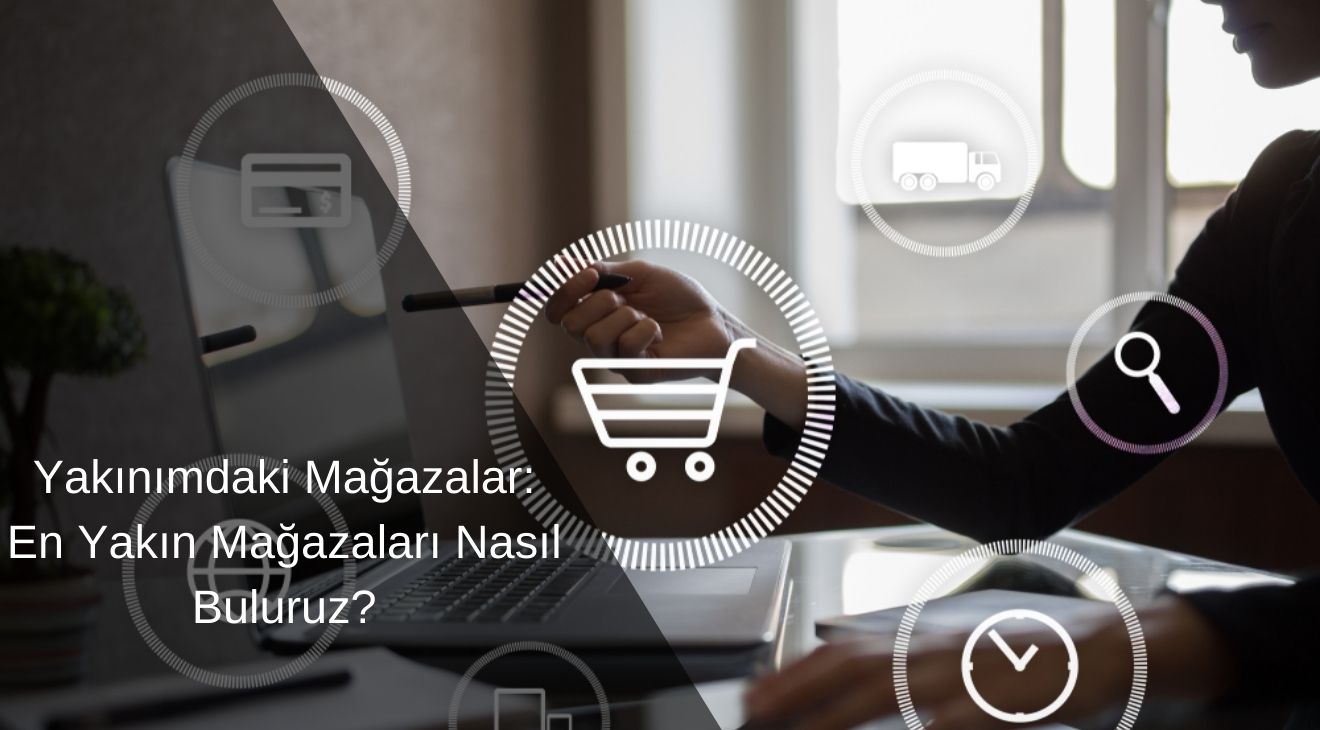 En Yakın Mağazaları Nasıl Buluruz