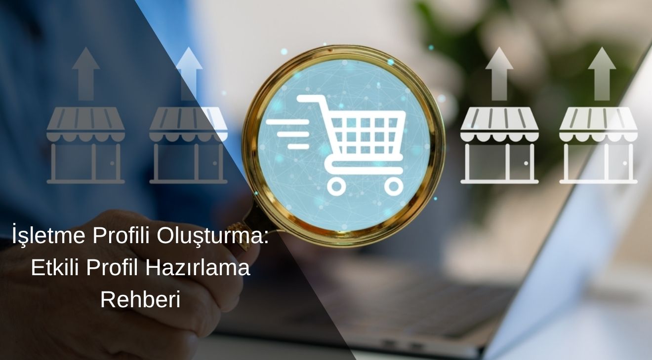 İşletme Profili Oluşturma: Etkili Profil Hazırlama Rehberi İşletme Profili Oluşturma: Etkili Profil Hazırlama Rehberi