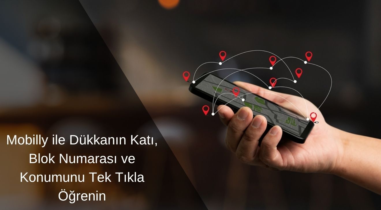 Mobilly ile Dükkanın Katı, Blok Numarası ve Konumunu Tek Tıkla Öğrenin