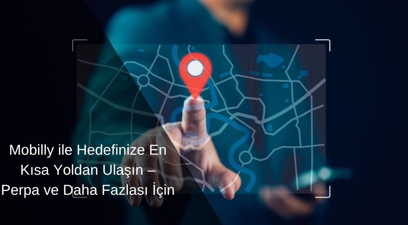Mobilly ile Hedefinize En Kısa Yoldan Ulaşın – Perpa ve Daha Fazlası İçin