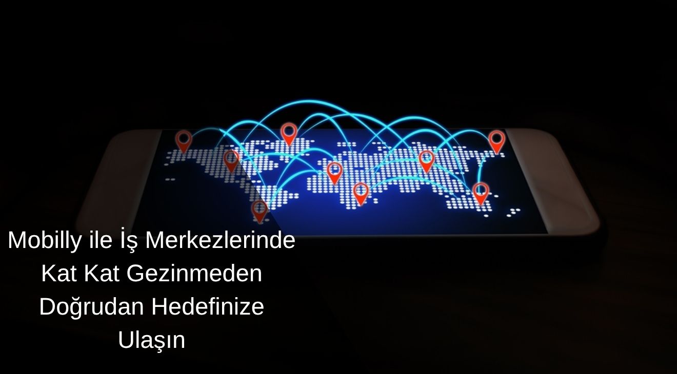 Mobilly ile İş Merkezlerinde Kat Kat Gezinmeden Doğrudan Hedefinize Ulaşın