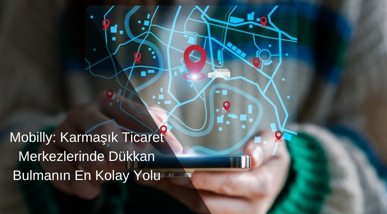 Mobilly: Karmaşık Ticaret Merkezlerinde Dükkan Bulmanın En Kolay Yolu