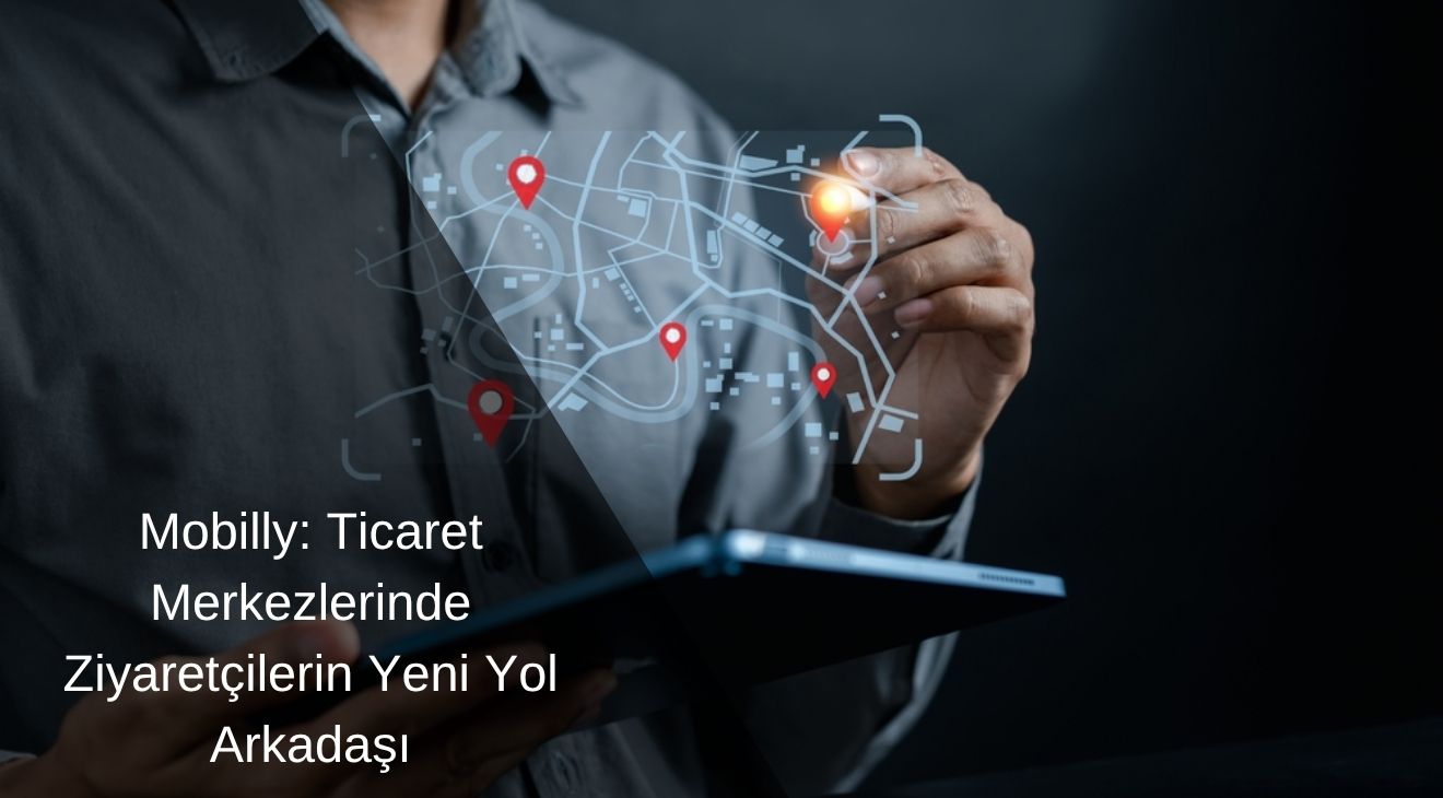 Mobilly: Ticaret Merkezlerinde Ziyaretçilerin Yeni Yol Arkadaşı