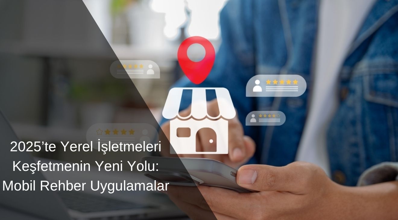 2025’te Yerel İşletmeleri Keşfetmenin Yeni Yolu: Mobil Rehber Uygulamalar