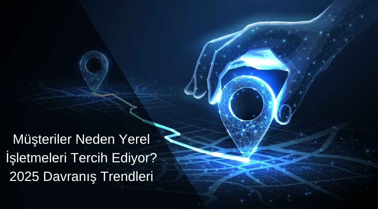 Müşteriler Neden Yerel İşletmeleri Tercih Ediyor? 2025 Davranış Trendleri