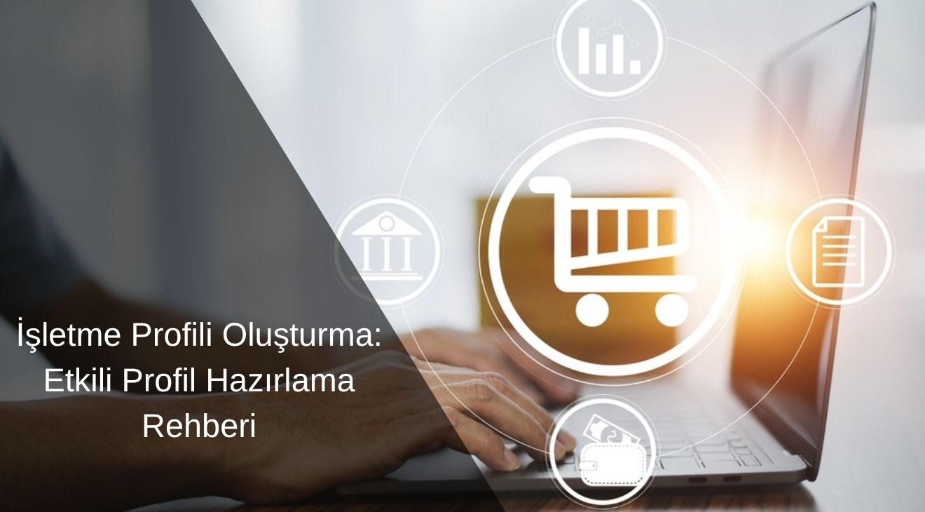 İşletme Profili Oluşturma: Etkili Profil Hazırlama Rehberi